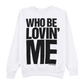 Who Be Lovin' Me Crewneck Sweatshirt (White)