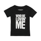 Who Be Lovin Me Kids Tee (Black)